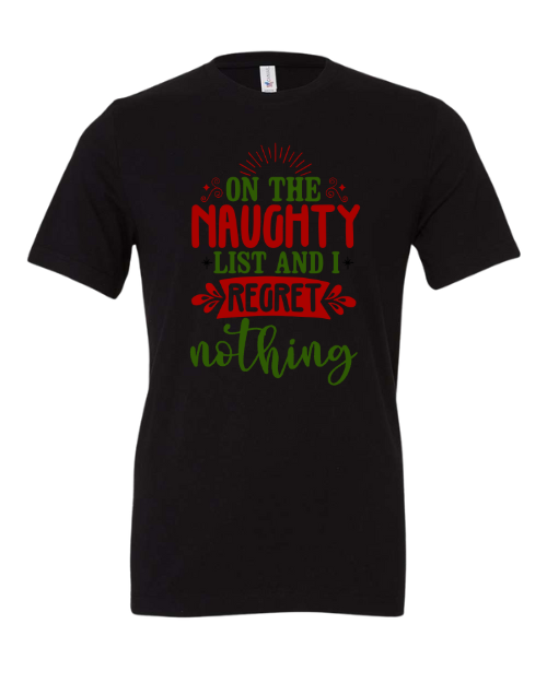 "On The Naughty List and I Regret Nothing" sassy text in red and green on short sleeve crew neck t-shirt in the color Black
