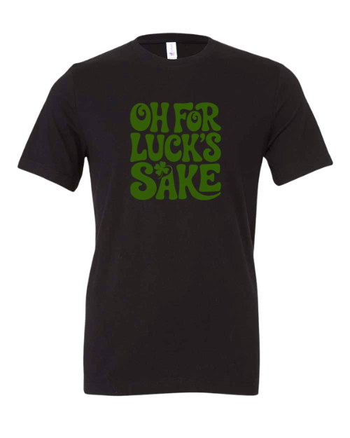 Oh For Luck’s Sake – St. Patrick’s Day T-Shirt 🍀