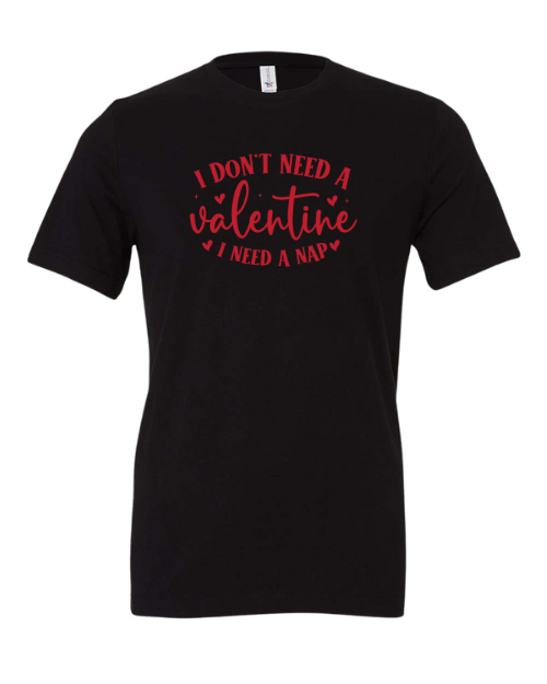 I Don’t Need A Valentine, I Need A Nap T-shirt