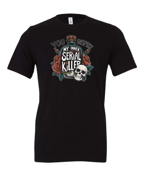 You Inspire My Inner Serial Killer Tee