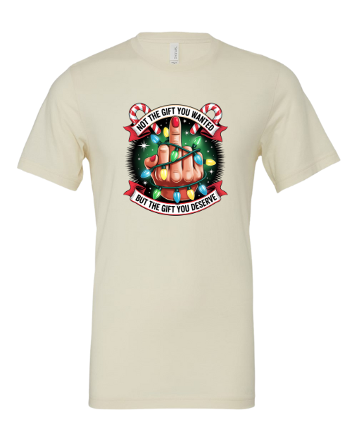 Not the Gift You Wanted but the Gift You Deserve T-Shirt