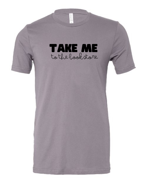 Take Me to the bookstore T-Shirt